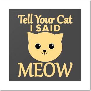 Tell Your Cat I Said MEOW Posters and Art